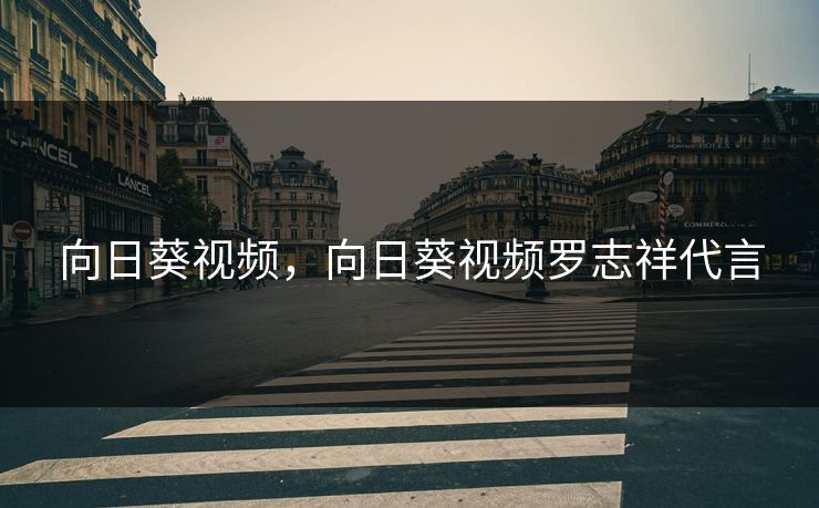 向日葵视频，向日葵视频罗志祥代言