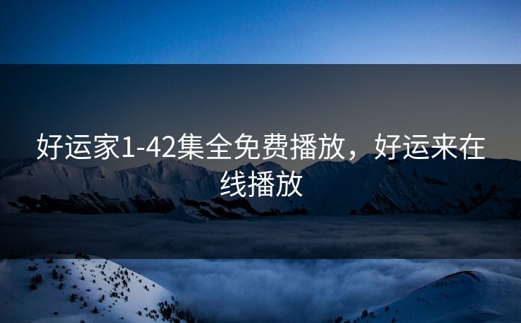 好运家1-42集全免费播放，好运来在线播放