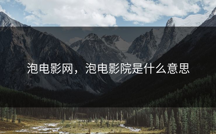 泡电影网，泡电影院是什么意思